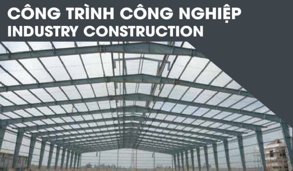 CÔNG TRÌNH CÔNG NGHIỆP  INDUSTRY CONSTRUCTION